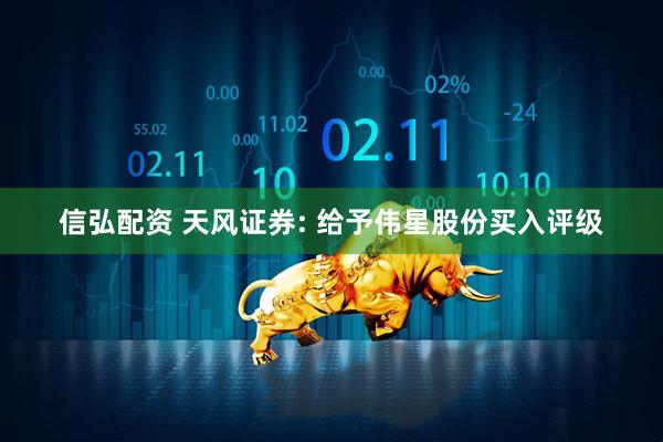 信弘配资 天风证券: 给予伟星股份买入评级
